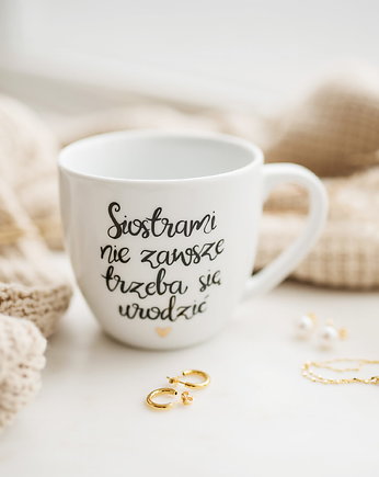 Kubek 300 ml - Siostrami nie zawsze trzeba się urodzić ZŁOTE SERCE