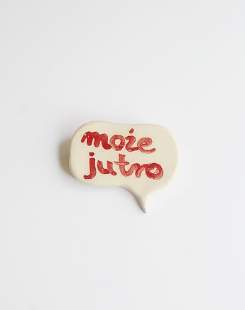 Broszka ceramiczna z napisem MOŻE JUTRO
