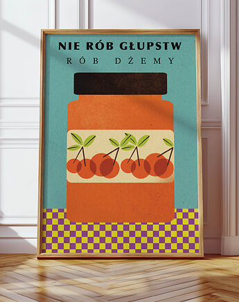 Plakat Nie rób głupstw rób dżemy